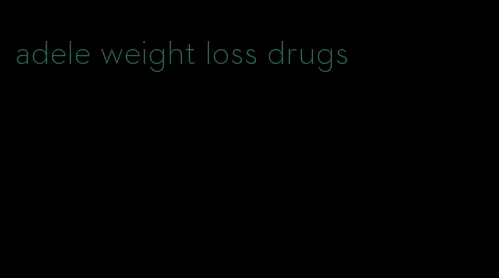 adele weight loss drugs