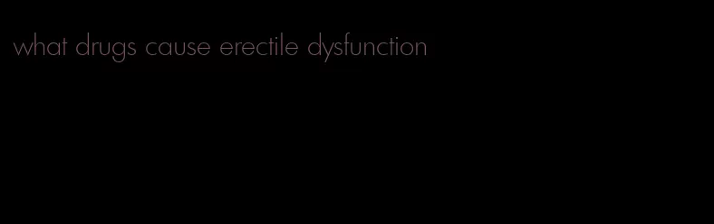 what drugs cause erectile dysfunction