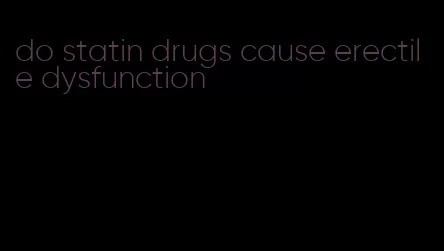 do statin drugs cause erectile dysfunction