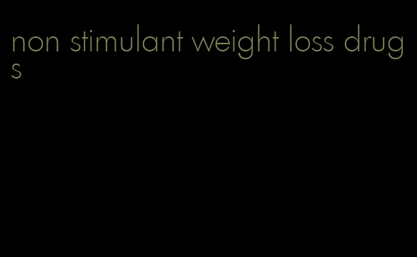 non stimulant weight loss drugs