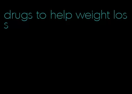 drugs to help weight loss