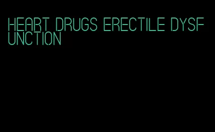 heart drugs erectile dysfunction