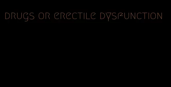 drugs or erectile dysfunction