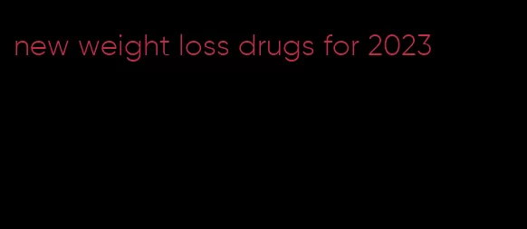 new weight loss drugs for 2023