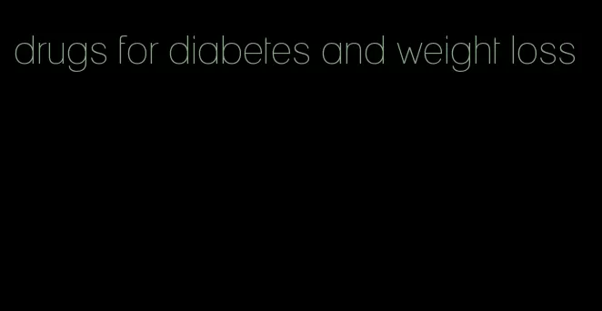 drugs for diabetes and weight loss