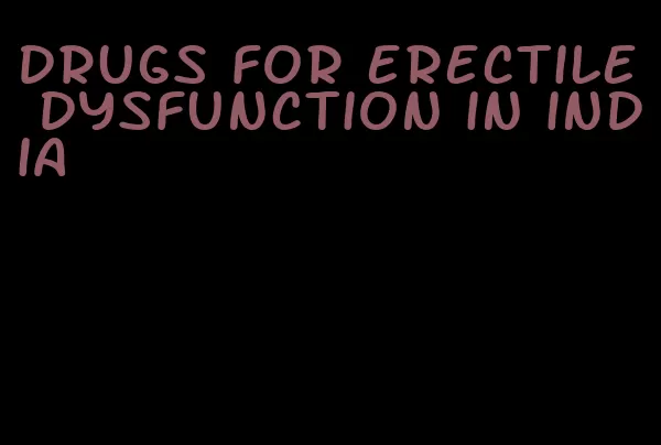 drugs for erectile dysfunction in india