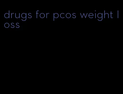 drugs for pcos weight loss