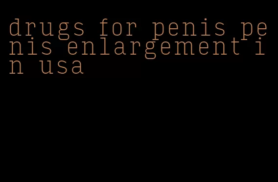 drugs for penis penis enlargement in usa