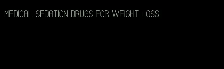 medical sedation drugs for weight loss