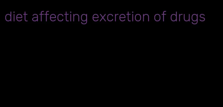 diet affecting excretion of drugs