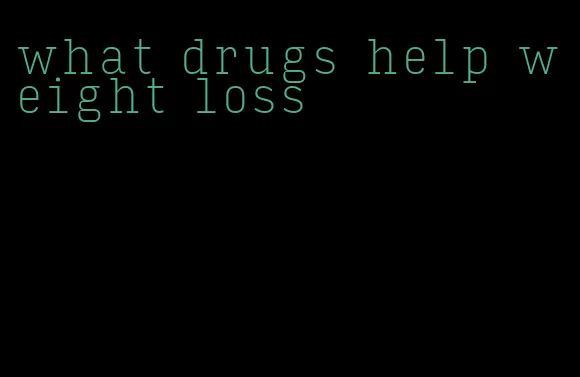 what drugs help weight loss