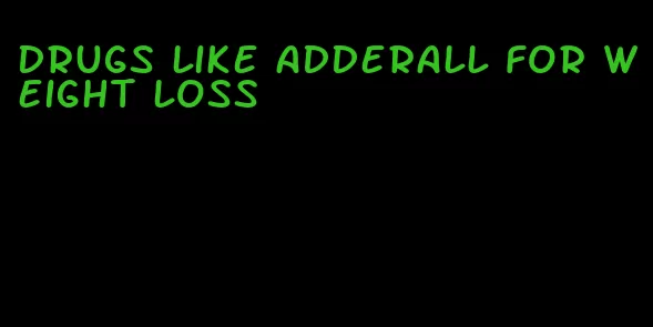 drugs like adderall for weight loss