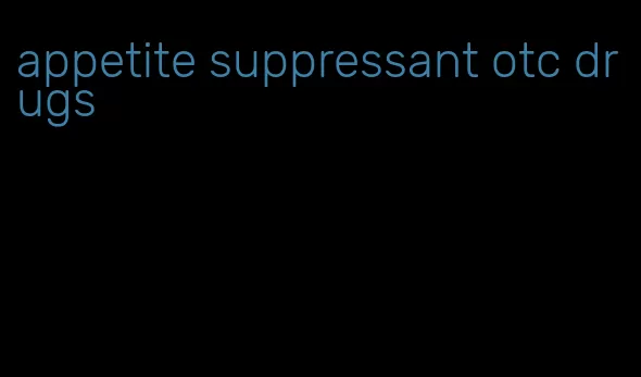 appetite suppressant otc drugs