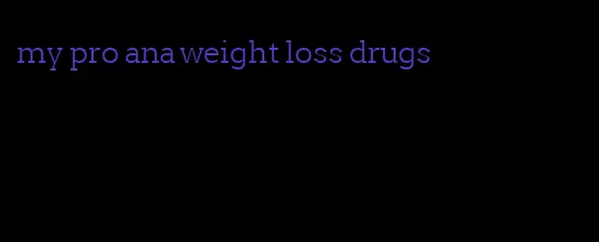 my pro ana weight loss drugs