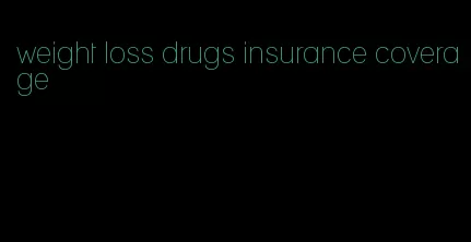 weight loss drugs insurance coverage