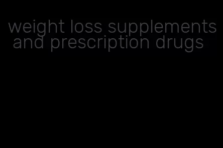 weight loss supplements and prescription drugs