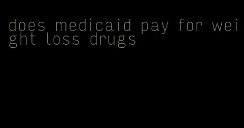 does medicaid pay for weight loss drugs