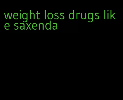 weight loss drugs like saxenda