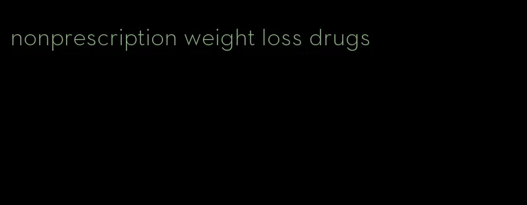 nonprescription weight loss drugs