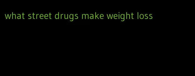 what street drugs make weight loss