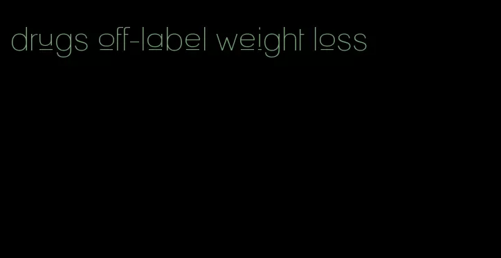 drugs off-label weight loss