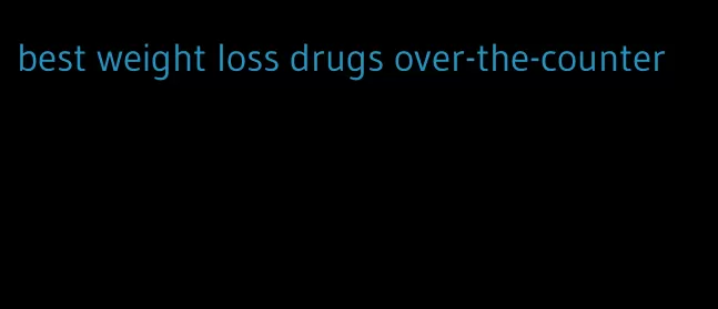 best weight loss drugs over-the-counter