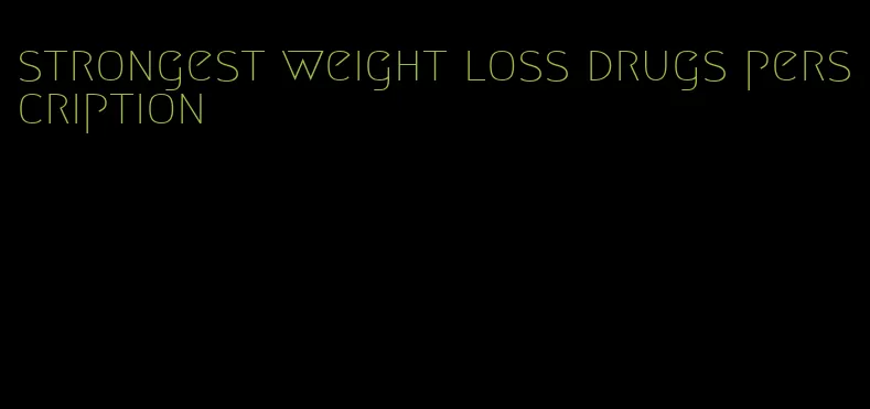 strongest weight loss drugs perscription