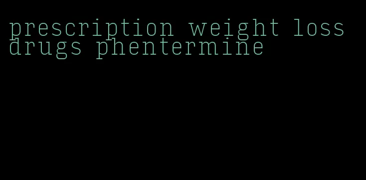 prescription weight loss drugs phentermine