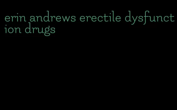 erin andrews erectile dysfunction drugs