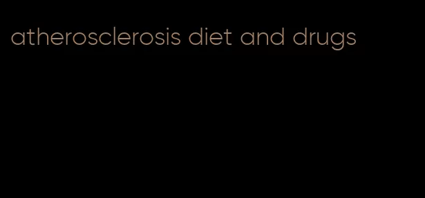 atherosclerosis diet and drugs