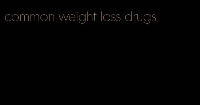 common weight loss drugs