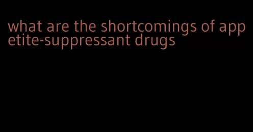 what are the shortcomings of appetite-suppressant drugs