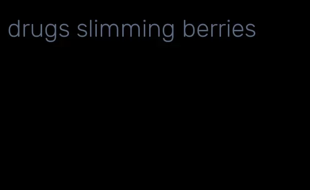 drugs slimming berries