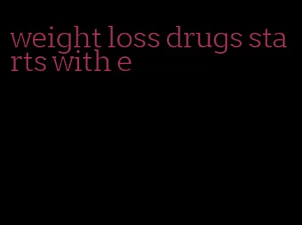 weight loss drugs starts with e