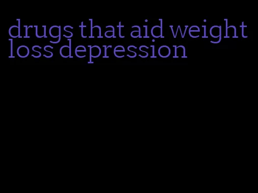 drugs that aid weight loss depression