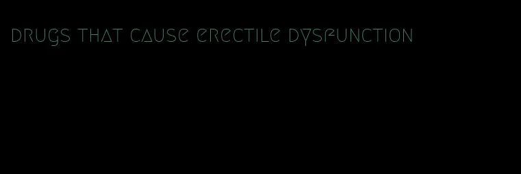 drugs that cause erectile dysfunction