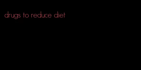 drugs to reduce diet