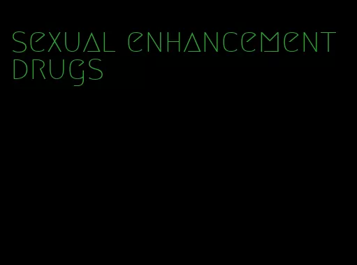 sexual enhancement drugs