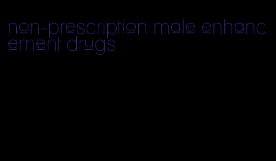 non-prescription male enhancement drugs