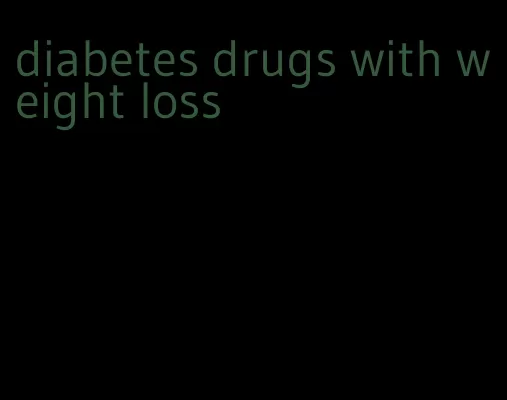 diabetes drugs with weight loss