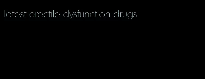 latest erectile dysfunction drugs