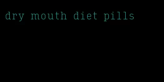 dry mouth diet pills