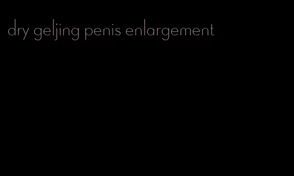 dry geljing penis enlargement