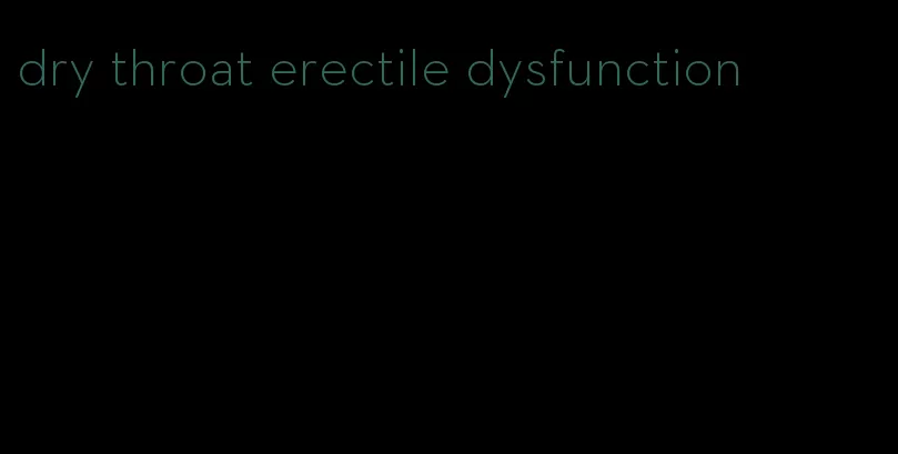 dry throat erectile dysfunction