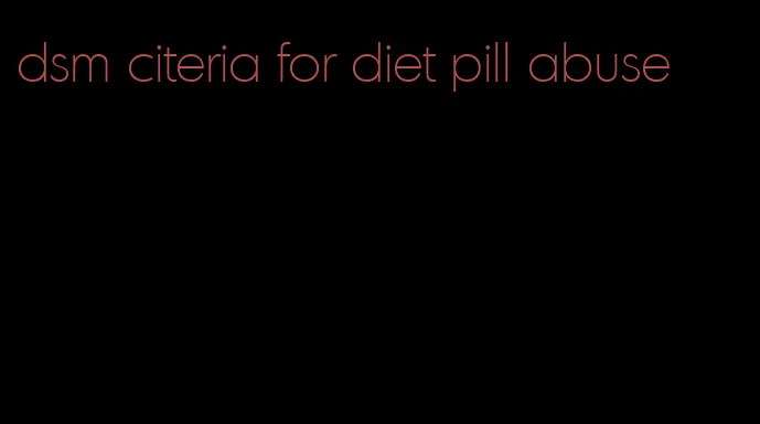 dsm citeria for diet pill abuse