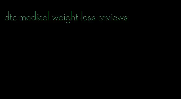 dtc medical weight loss reviews