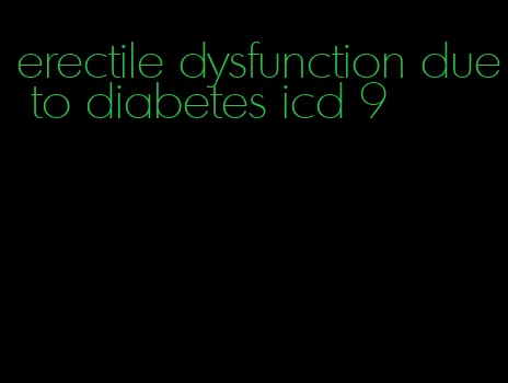 erectile dysfunction due to diabetes icd 9