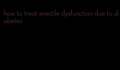 how to treat erectile dysfunction due to diabetes