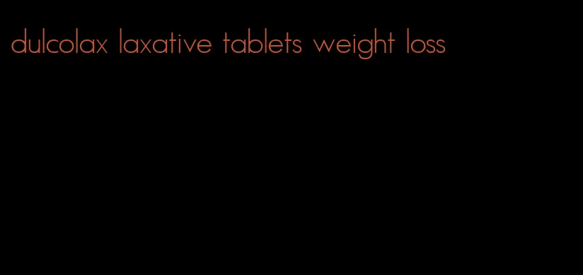 dulcolax laxative tablets weight loss