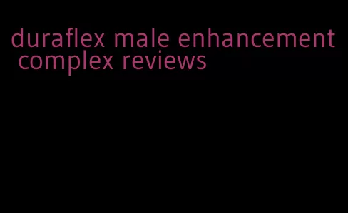 duraflex male enhancement complex reviews